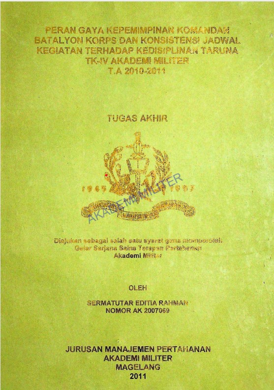 PERAN GAYA KEPEMIMPINAN KOMANDAN BATLAYON KORPS DAN KONSISTENSI JADWAL KEGIATAN TERHADAP KEDISIPLINAN TARUA TK-IV AKADEMI MILITER TA 2010-2011